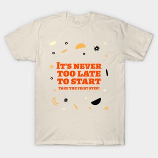 It's never too late to start, take the first step! T-Shirt